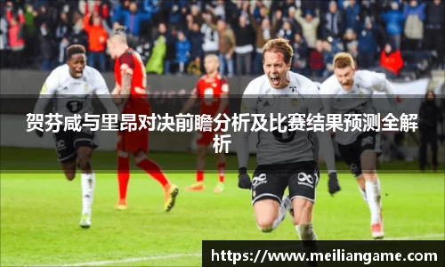 贺芬咸与里昂对决前瞻分析及比赛结果预测全解析