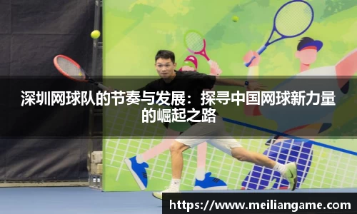 深圳网球队的节奏与发展：探寻中国网球新力量的崛起之路